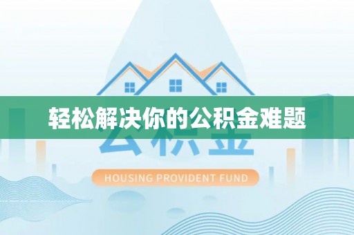八步轻松解决你的公积金难题