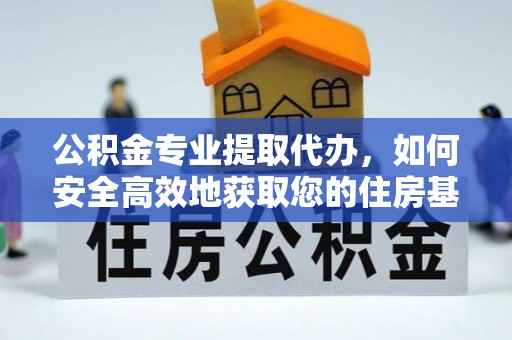 八步公积金专业提取代办，如何安全高效地获取您的住房基金