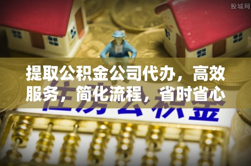 八步提取公积金公司代办，高效服务，简化流程，省时省心