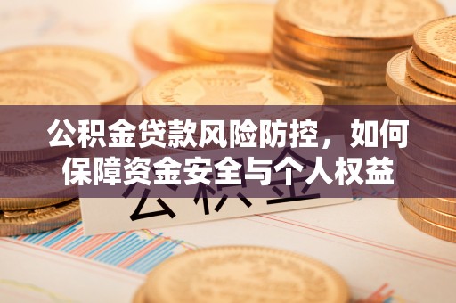 八步公积金贷款风险防控，如何保障资金安全与个人权益