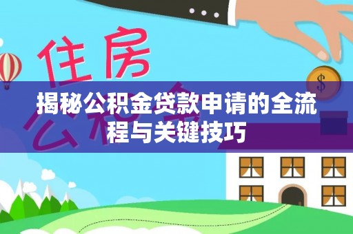 八步揭秘公积金贷款申请的全流程与关键技巧