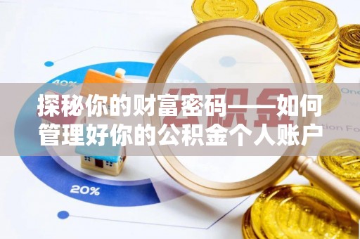 八步探秘你的财富密码——如何管理好你的公积金个人账户信息