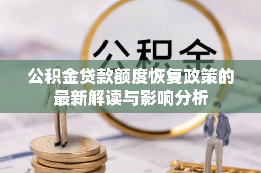 八步公积金贷款额度恢复政策的最新解读与影响分析