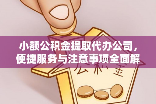 八步小额公积金提取代办公司，便捷服务与注意事项全面解析