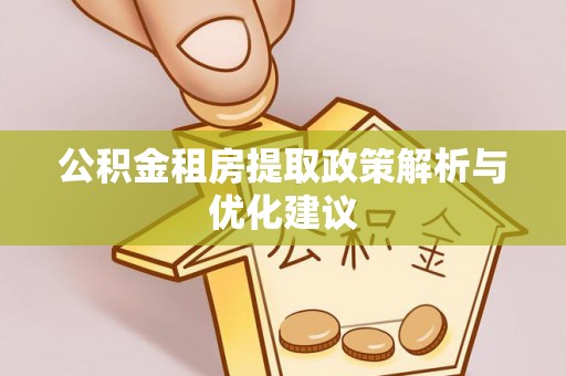 八步公积金租房提取政策解析与优化建议