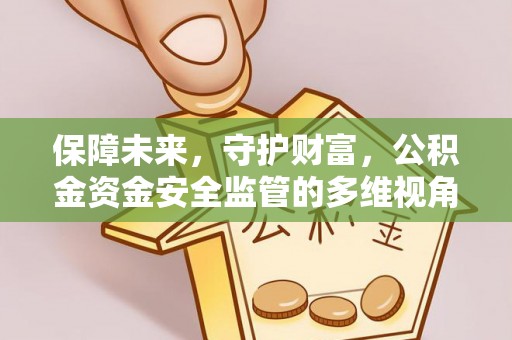 八步保障未来，守护财富，公积金资金安全监管的多维视角