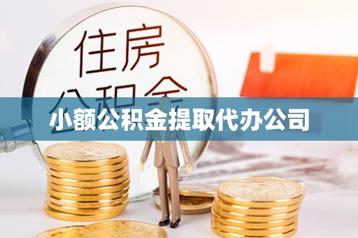 八步小额公积金提取代办公司