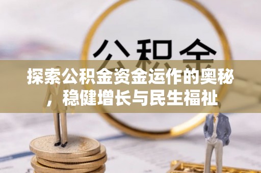 八步探索公积金资金运作的奥秘，稳健增长与民生福祉
