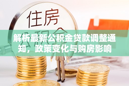 八步解析最新公积金贷款调整通知，政策变化与购房影响