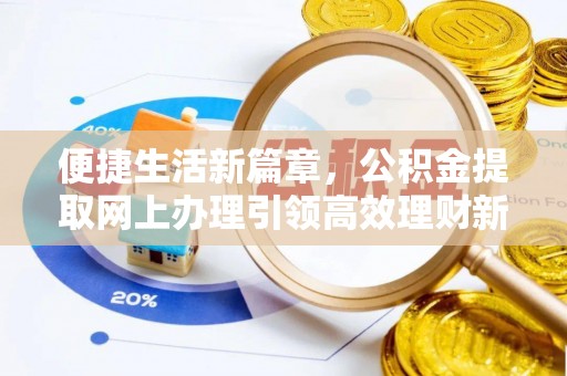 八步便捷生活新篇章，公积金提取网上办理引领高效理财新趋势