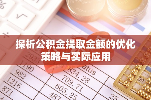 八步探析公积金提取金额的优化策略与实际应用