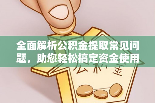 八步全面解析公积金提取常见问题，助您轻松搞定资金使用