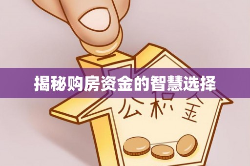 八步揭秘购房资金的智慧选择
