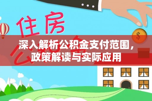 八步深入解析公积金支付范围，政策解读与实际应用