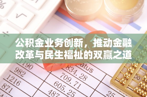 八步公积金业务创新，推动金融改革与民生福祉的双赢之道