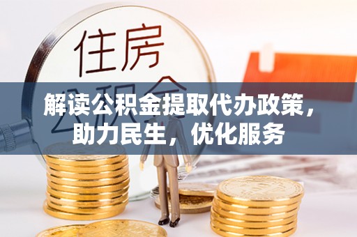 八步解读公积金提取代办政策，助力民生，优化服务