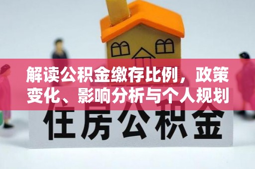 八步解读公积金缴存比例，政策变化、影响分析与个人规划