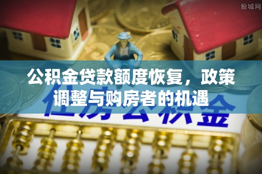 八步公积金贷款额度恢复，政策调整与购房者的机遇