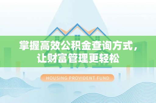 八步掌握高效公积金查询方式，让财富管理更轻松