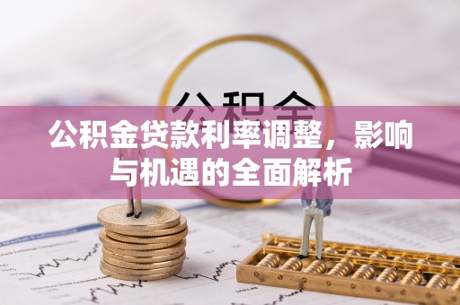 八步公积金贷款利率调整，影响与机遇的全面解析