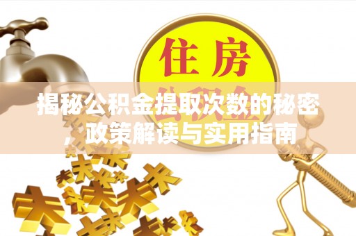 八步揭秘公积金提取次数的秘密，政策解读与实用指南