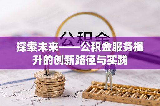 八步探索未来——公积金服务提升的创新路径与实践