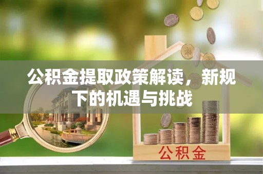 八步公积金提取政策解读，新规下的机遇与挑战