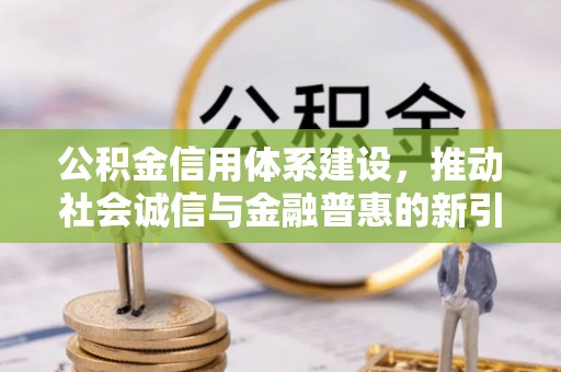 八步公积金信用体系建设，推动社会诚信与金融普惠的新引擎