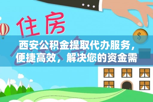 八步西安公积金提取代办服务，便捷高效，解决您的资金需求