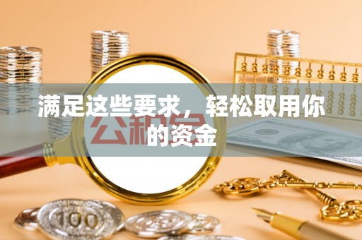 八步满足这些要求，轻松取用你的资金