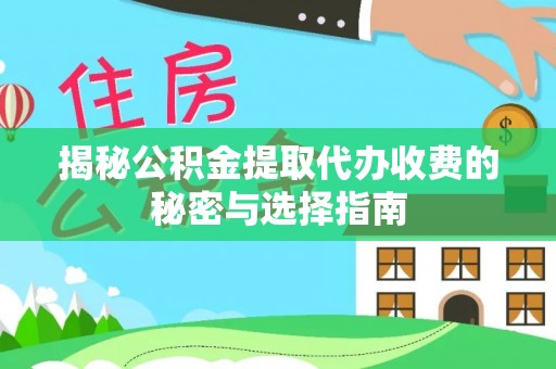 八步揭秘公积金提取代办收费的秘密与选择指南