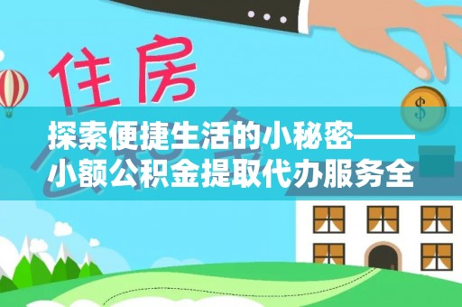 八步探索便捷生活的小秘密——小额公积金提取代办服务全解析