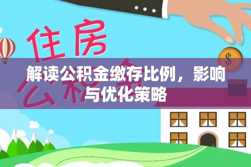 八步解读公积金缴存比例，影响与优化策略