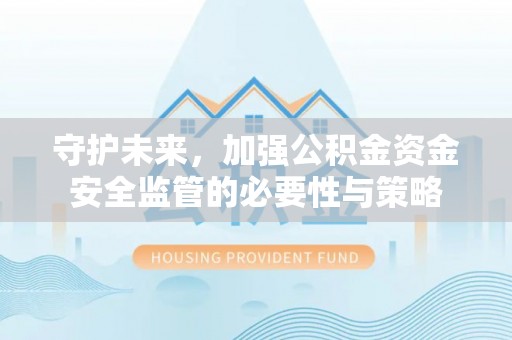 八步守护未来，加强公积金资金安全监管的必要性与策略