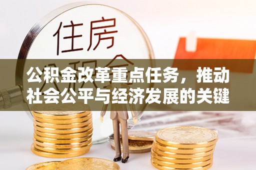 八步公积金改革重点任务，推动社会公平与经济发展的关键一步