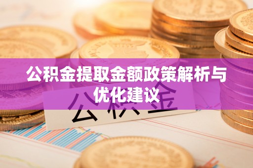 八步公积金提取金额政策解析与优化建议