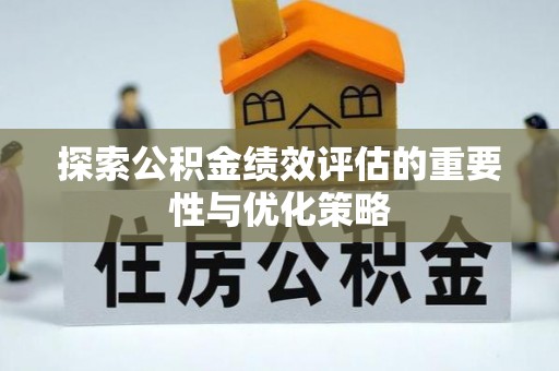 八步探索公积金绩效评估的重要性与优化策略
