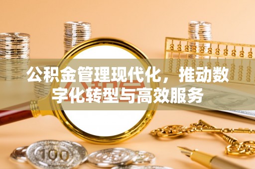 八步公积金管理现代化，推动数字化转型与高效服务