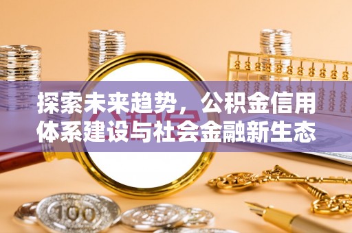 八步探索未来趋势，公积金信用体系建设与社会金融新生态