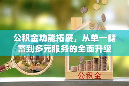 八步公积金功能拓展，从单一储蓄到多元服务的全面升级