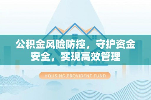 八步公积金风险防控，守护资金安全，实现高效管理