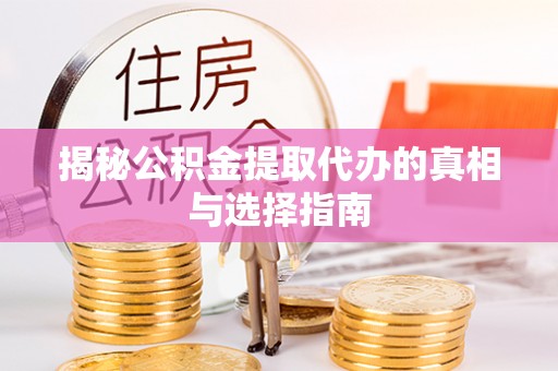 八步揭秘公积金提取代办的真相与选择指南