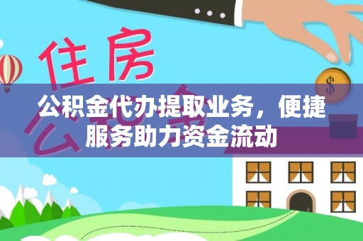 八步公积金代办提取业务，便捷服务助力资金流动