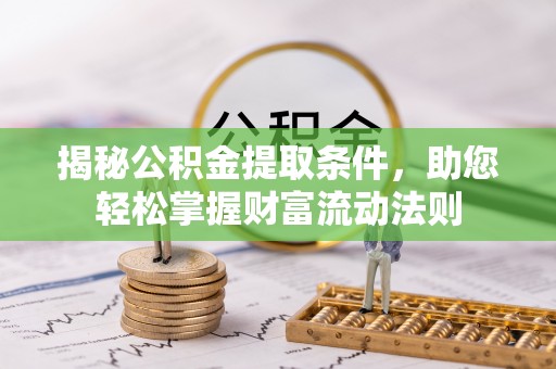 八步揭秘公积金提取条件，助您轻松掌握财富流动法则