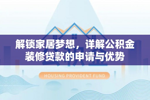 八步解锁家居梦想，详解公积金装修贷款的申请与优势