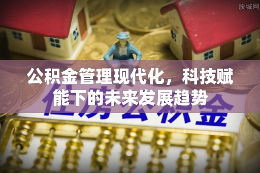 八步公积金管理现代化，科技赋能下的未来发展趋势