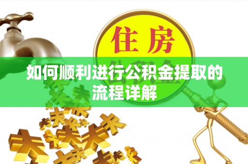 八步如何顺利进行公积金提取的流程详解