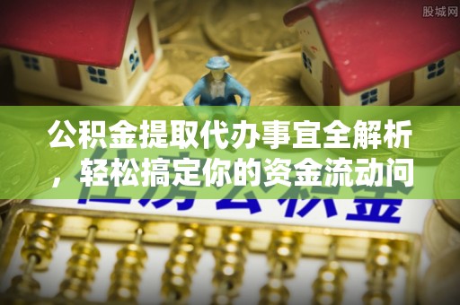 八步公积金提取代办事宜全解析，轻松搞定你的资金流动问题