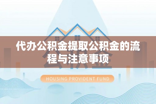 八步代办公积金提取公积金的流程与注意事项