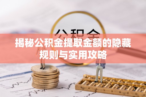八步揭秘公积金提取金额的隐藏规则与实用攻略
